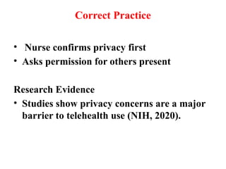 Correct Practice
• Nurse confirms privacy first
• Asks permission for others present
Research Evidence
• Studies show privacy concerns are a major
barrier to telehealth use (NIH, 2020).
 
