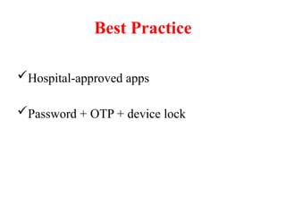 Best Practice
Hospital-approved apps
Password + OTP + device lock
 