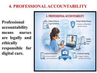 4. PROFESSIONALACCOUNTABILITY
Professional
accountability
means nurses
are legally and
ethically
responsible for
digital care.
 