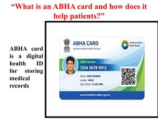 “What is an ABHA card and how does it
help patients?”
ABHA card
is a digital
health ID
for storing
medical
records
 