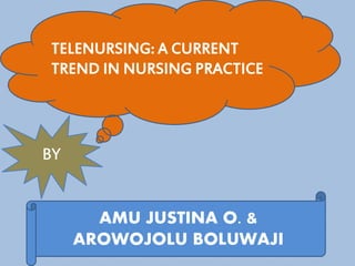 TELENURSING: A CURRENT
TREND IN NURSING PRACTICE
BY
AMU JUSTINA O. &
AROWOJOLU BOLUWAJI
 