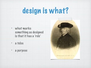 design is what? what marks something as designed is that it has a ‘role’ a telos a purpose 