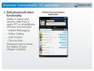 Business Communicator: UC application
Soft-phone/soft-client
functionality

Unified Communications
Application

Ability to place and
receive calls from a
users PC or smartphone
(iPhone and Android)
- Instant Messaging
- Video Calling
- Call Control
- Click-to-Dial
Presence tool to know
the status of your
chosen contacts

19

 