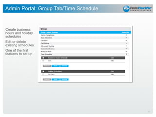 Admin Portal: Group Tab/Time Schedule

Create business
hours and holiday
schedules
Edit or delete
existing schedules
One of the first
features to set up

26

 