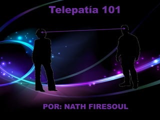 Telepatía 101
POR: NATH FIRESOUL
 