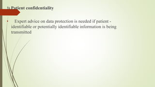3) Patient confidentiality
• Expert advice on data protection is needed if patient -
identifiable or potentially identifiable information is being
transmitted
 