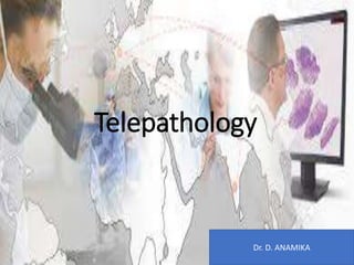 Telepathology
Dr. D. ANAMIKA
 