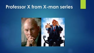 Professor X from X-man series
 