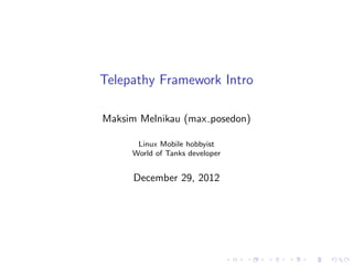 Telepathy Framework Intro
Maksim Melnikau (max posedon)
Linux Mobile hobbyist
World of Tanks developer
December 29, 2012
 