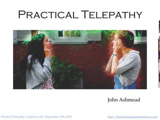 http://timeandquantummechanics.comPractical Telepathy/Capclave/DC/September 29th, 2018
Practical Telepathy
John Ashmead
 
