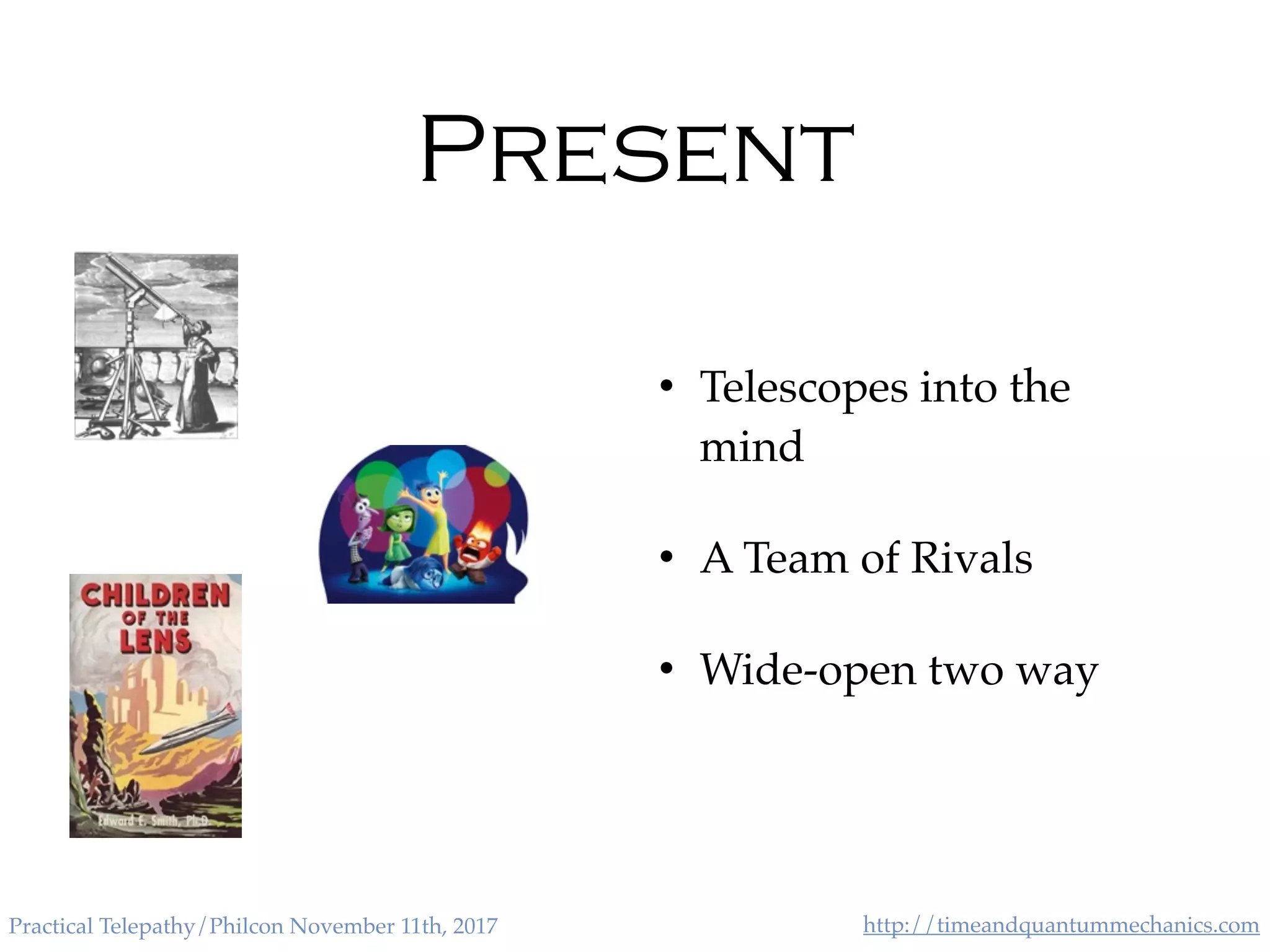 http://timeandquantummechanics.comPractical Telepathy/Philcon November 11th, 2017
Present
• Telescopes into the
mind
• A Team of Rivals
• Wide-open two way
 