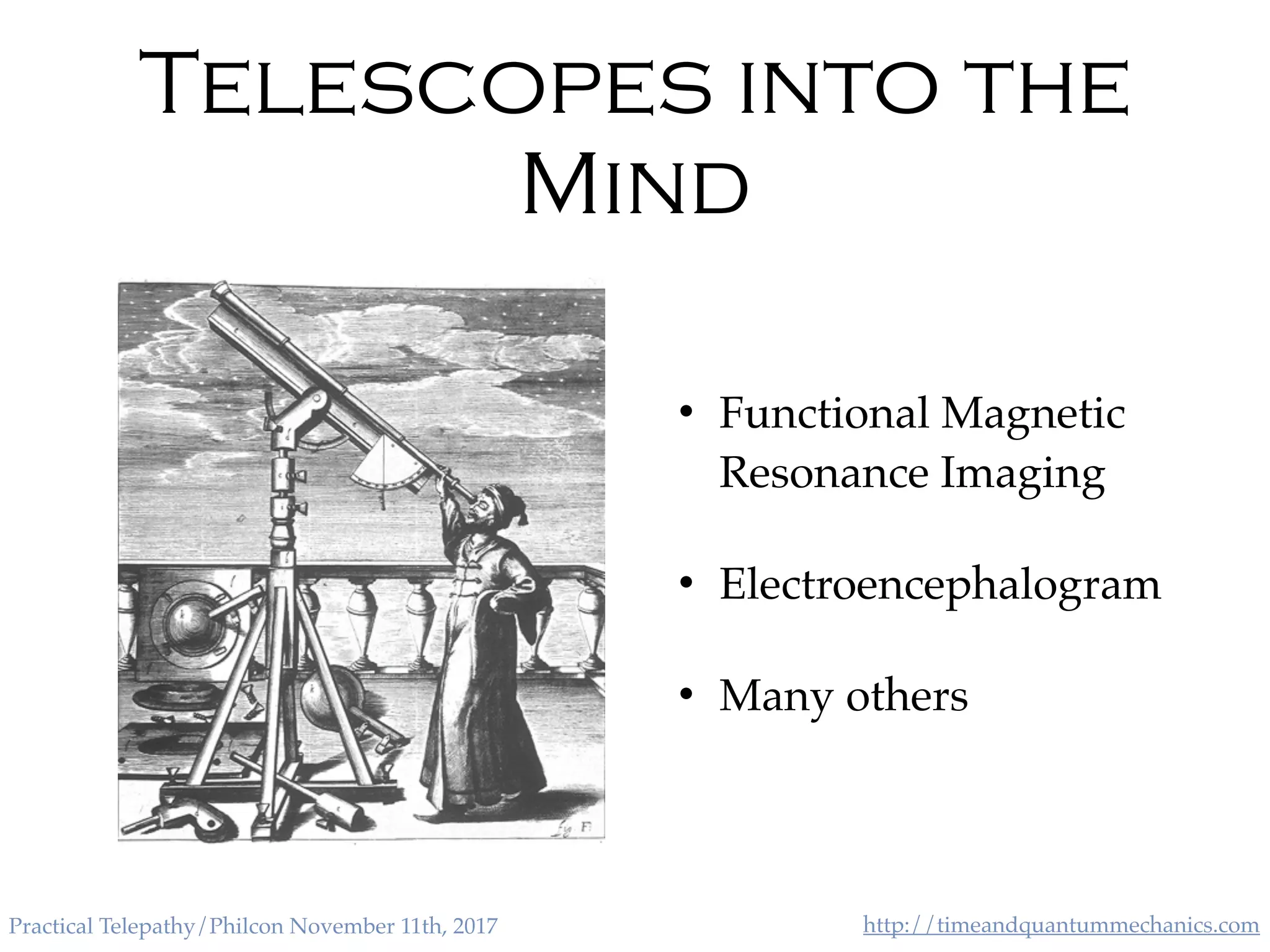 http://timeandquantummechanics.comPractical Telepathy/Philcon November 11th, 2017
Telescopes into the
Mind
• Functional Magnetic
Resonance Imaging
• Electroencephalogram
• Many others
 