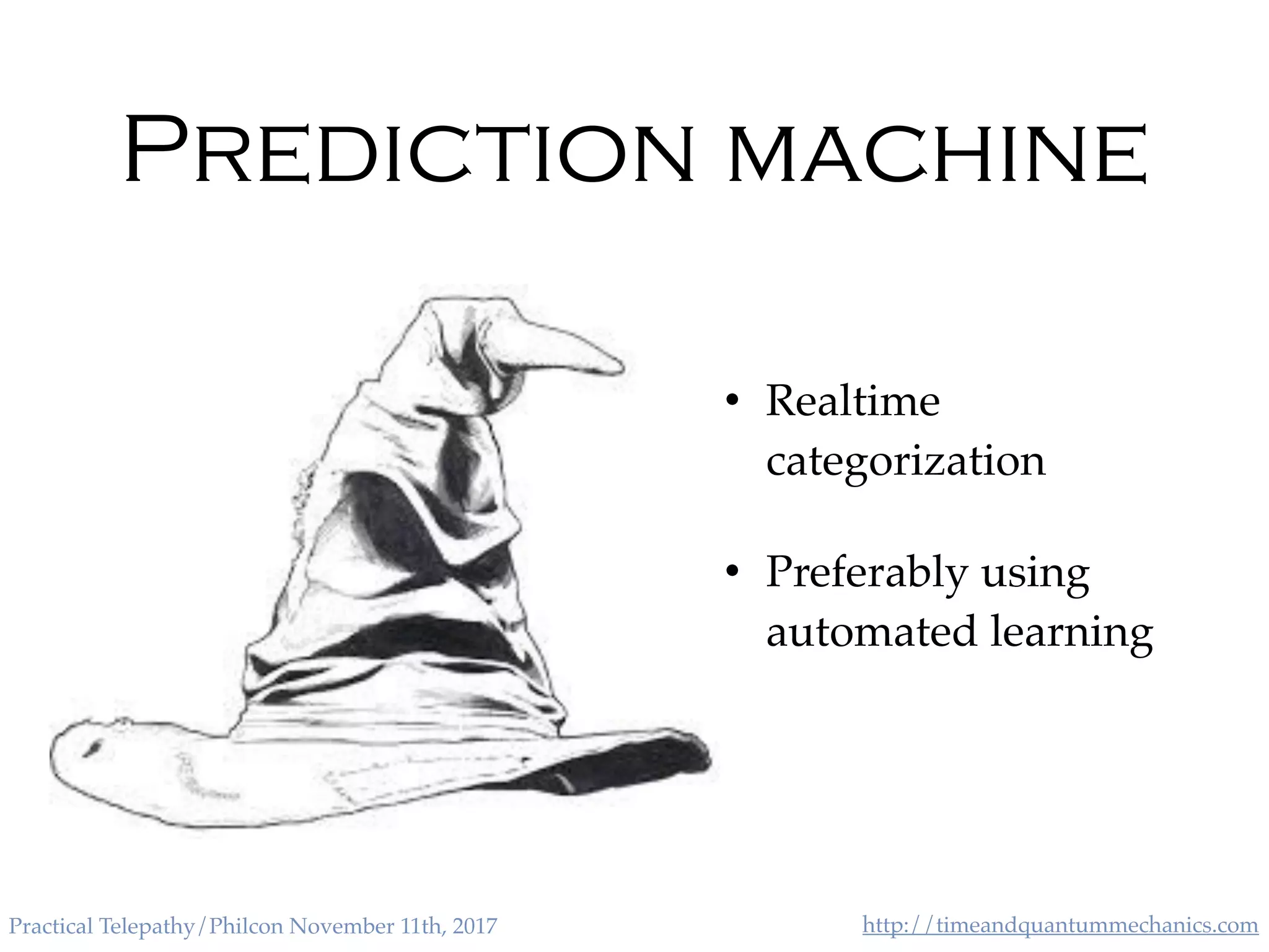 http://timeandquantummechanics.comPractical Telepathy/Philcon November 11th, 2017
Prediction machine
• Realtime
categorization
• Preferably using
automated learning
 