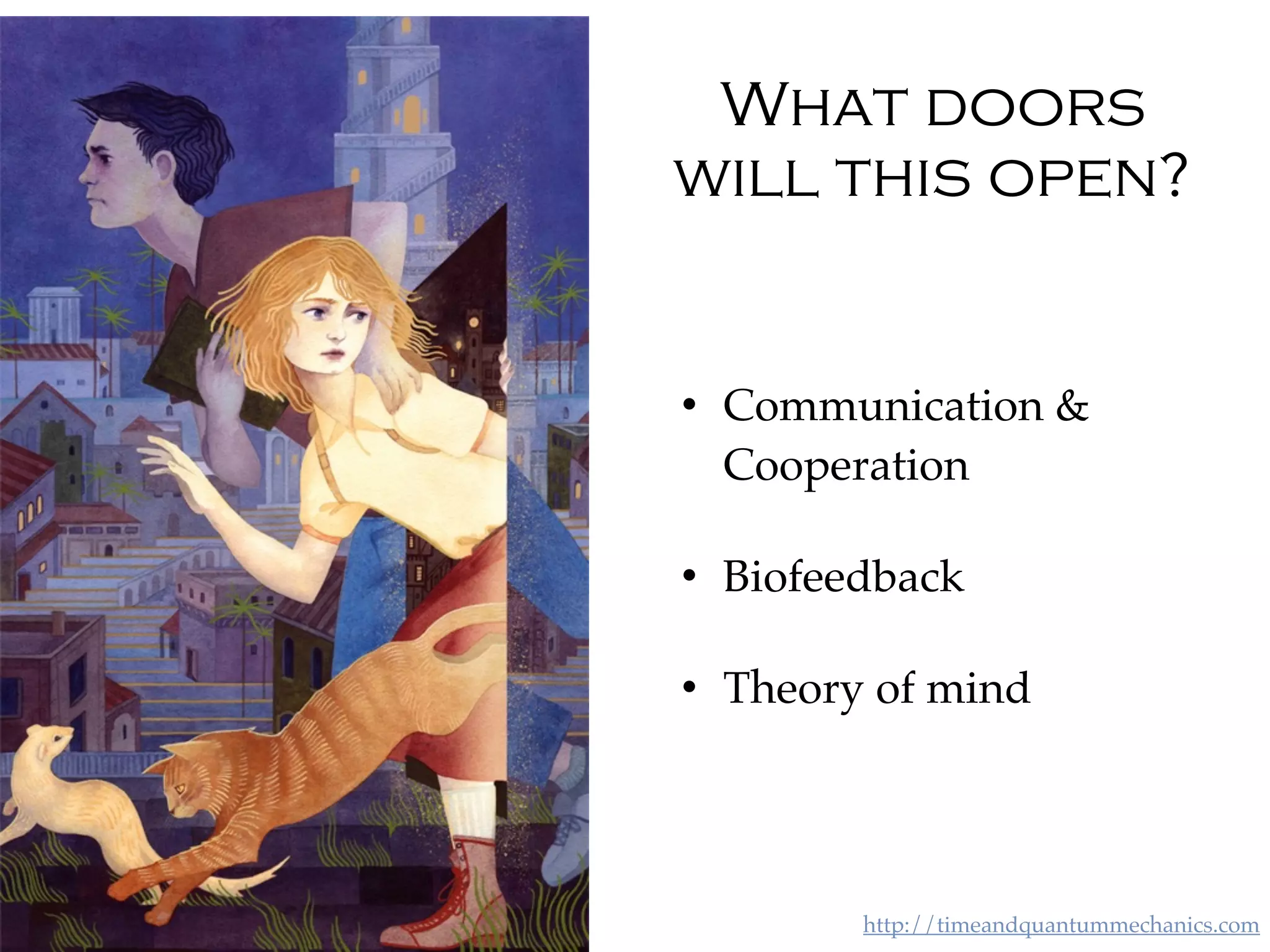 http://timeandquantummechanics.comPractical Telepathy/Philcon November 11th, 2017
What doors
will this open?
• Communication &
Cooperation
• Biofeedback
• Theory of mind
 