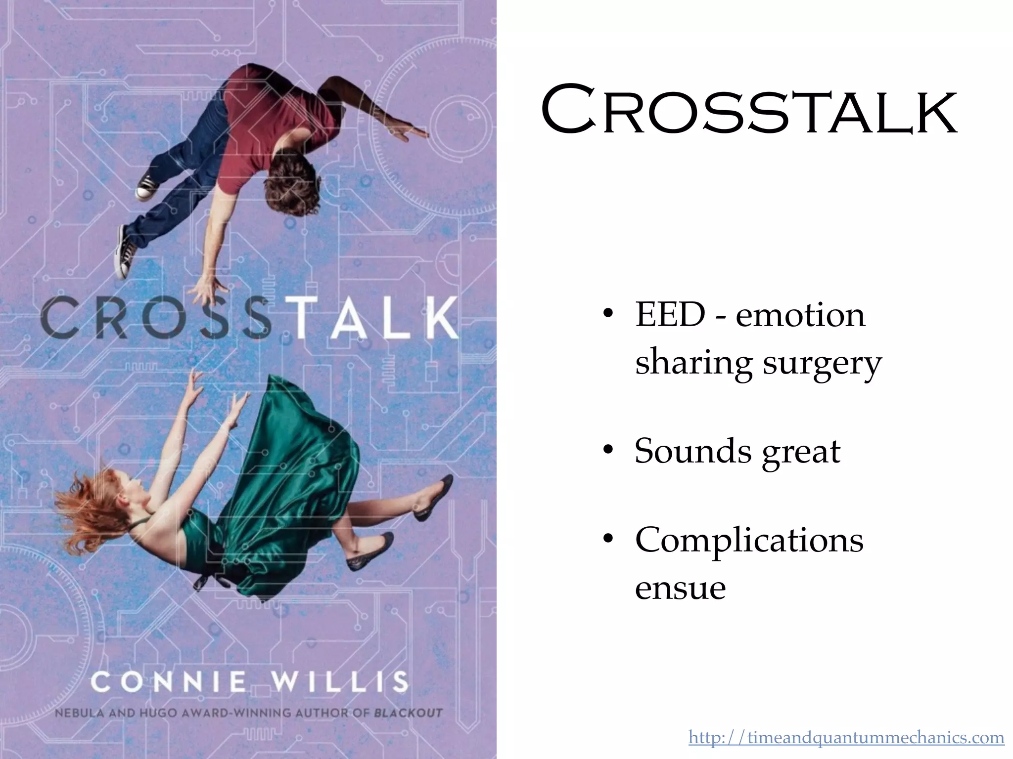 http://timeandquantummechanics.comPractical Telepathy/Philcon November 11th, 2017
Crosstalk
• EED - emotion
sharing surgery
• Sounds great
• Complications
ensue
 