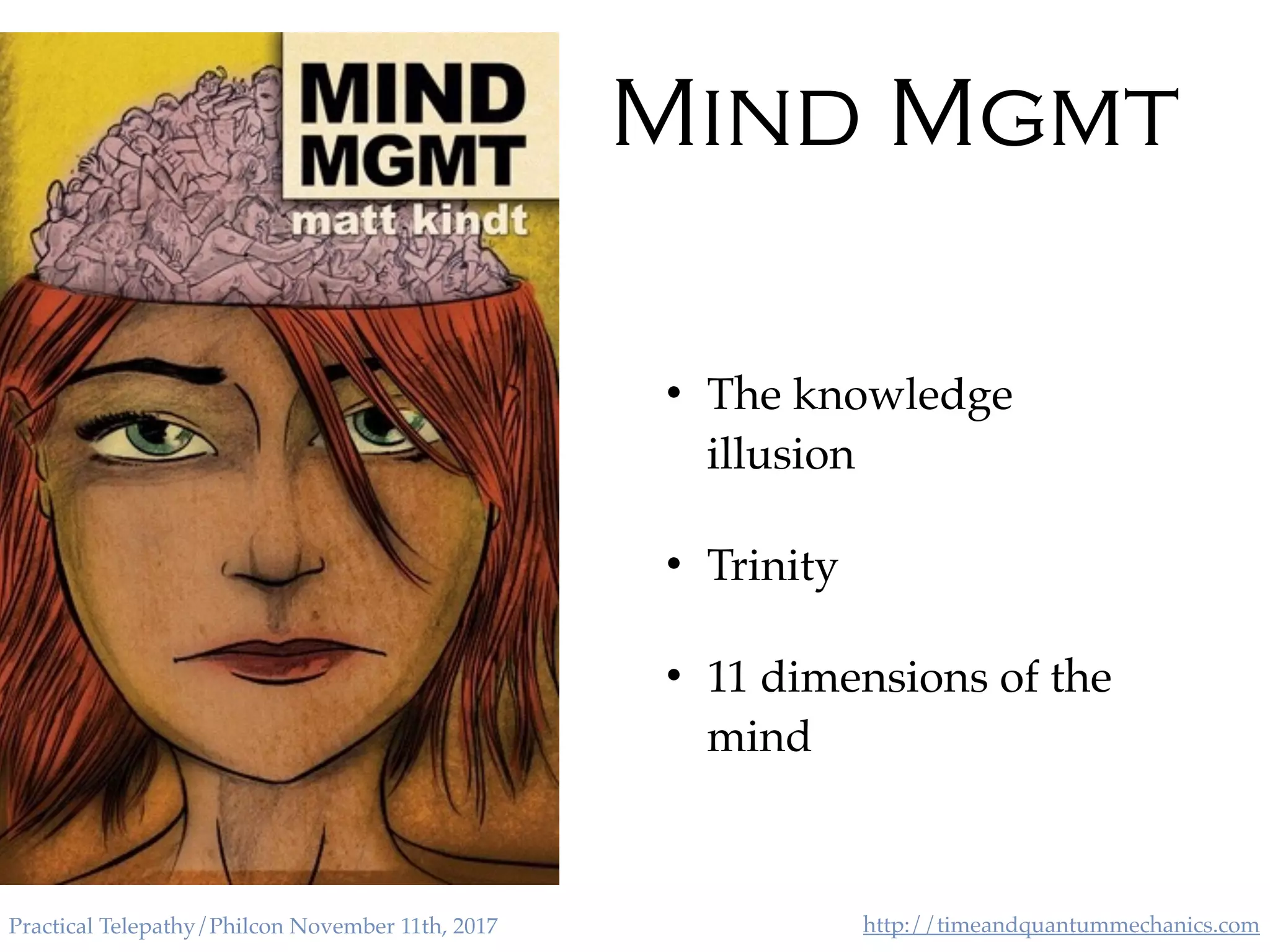 http://timeandquantummechanics.comPractical Telepathy/Philcon November 11th, 2017
Mind Mgmt
• The knowledge
illusion
• Trinity
• 11 dimensions of the
mind
 