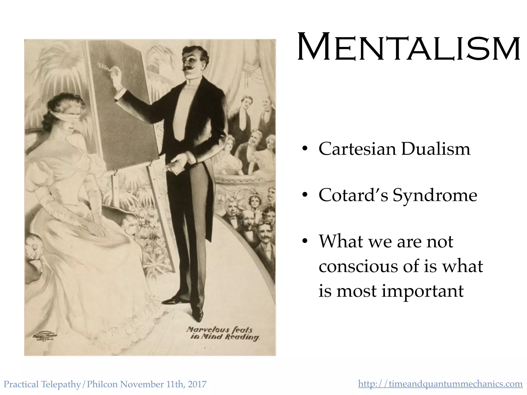 http://timeandquantummechanics.comPractical Telepathy/Philcon November 11th, 2017
Mentalism
• Cartesian Dualism
• Cotard’s Syndrome
• What we are not
conscious of is what
is most important
 