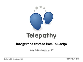 Integrirana instant komunikacija
                               Senko Rašić, Collabora / REI



Senko Rašić, Collabora / Rei                                  DORS / CLUC 2008
 