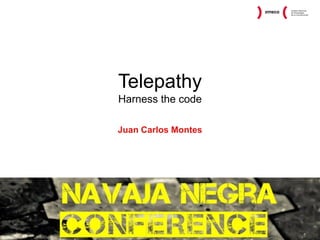 Telepathy
Harness the code
Juan Carlos Montes

 