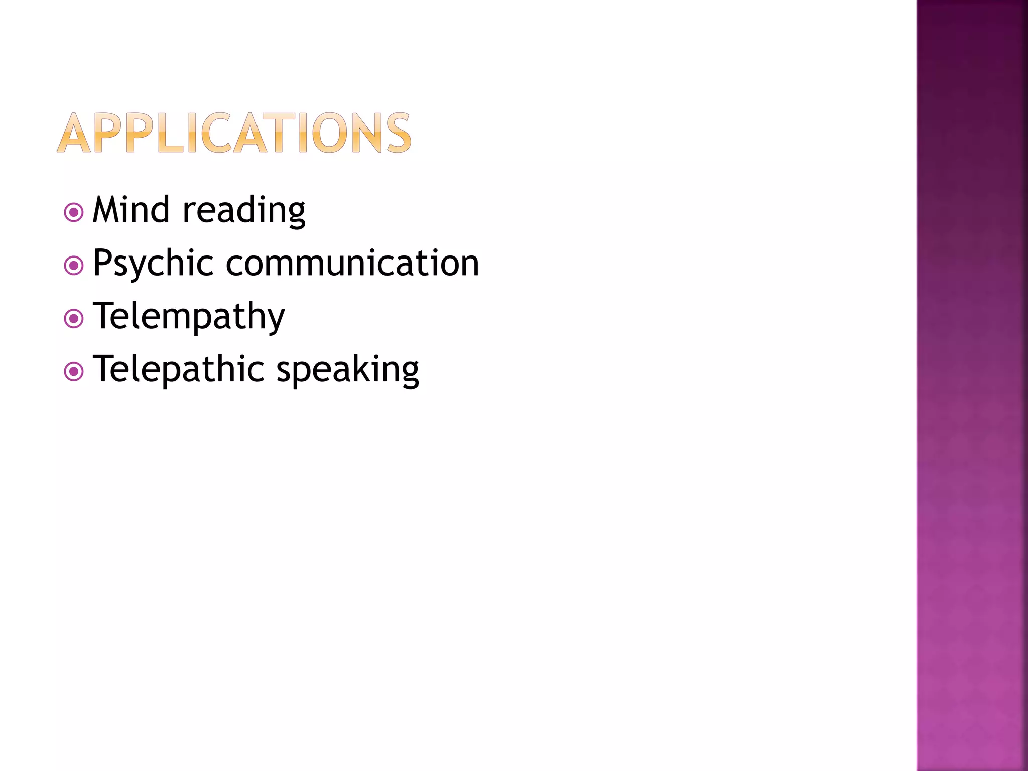  Mind reading
 Psychic communication
 Telempathy
 Telepathic speaking
 