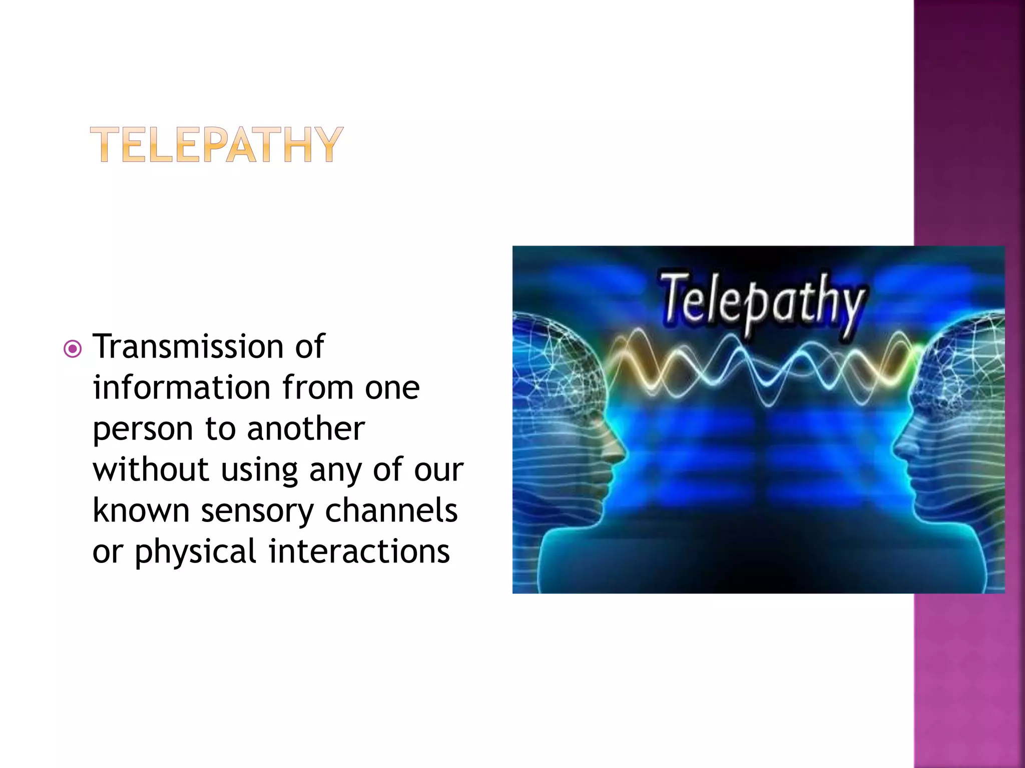  Transmission of
information from one
person to another
without using any of our
known sensory channels
or physical interactions
 