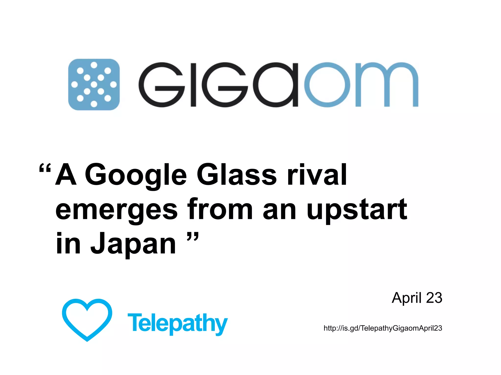 A Google Glass rival
emerges from an upstart
in Japan ”
“
April 23
http://is.gd/TelepathyGigaomApril23
 