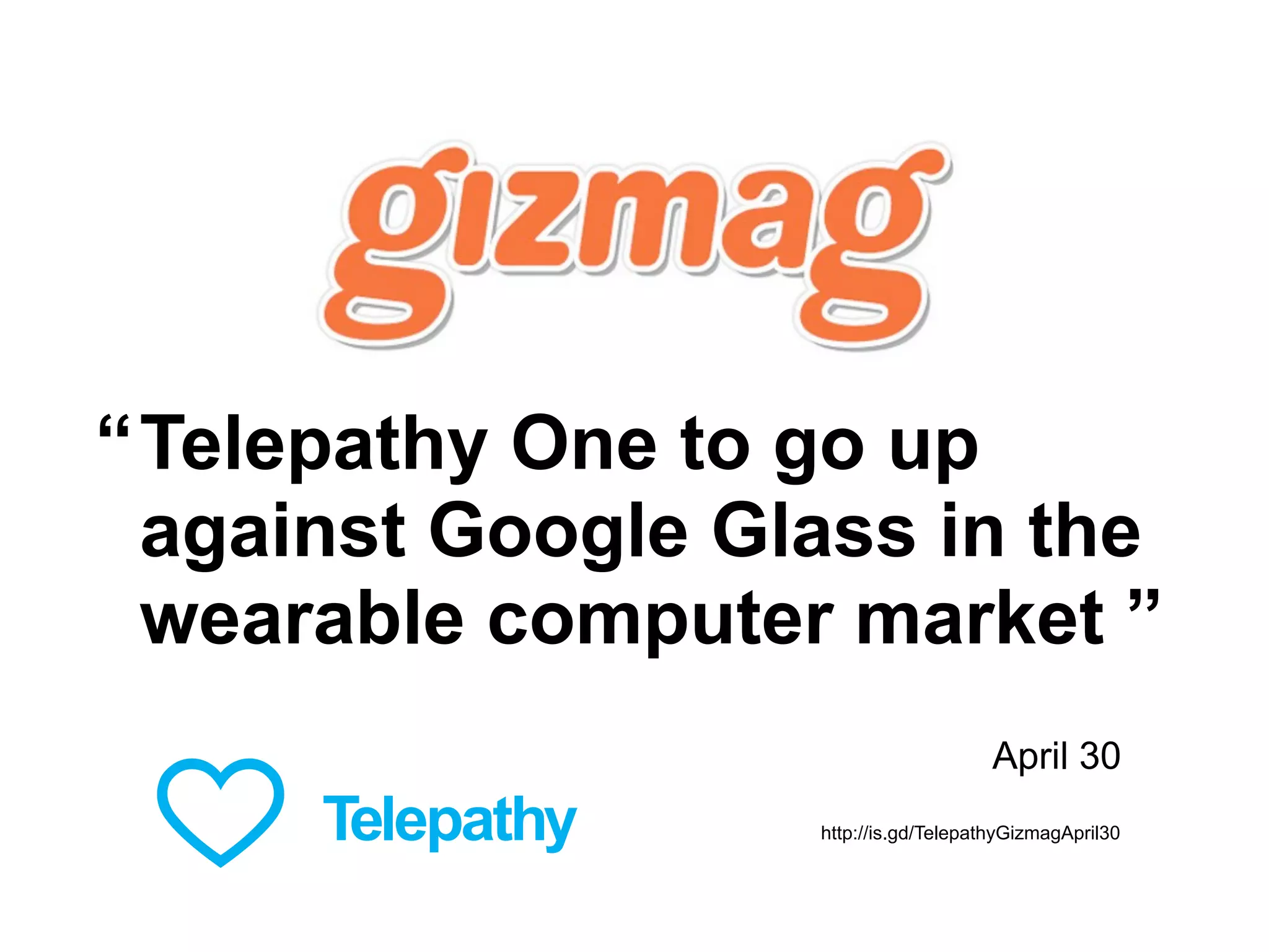 Telepathy One to go up
against Google Glass in the
wearable computer market ”
“
April 30
http://is.gd/TelepathyGizmagApril30
 