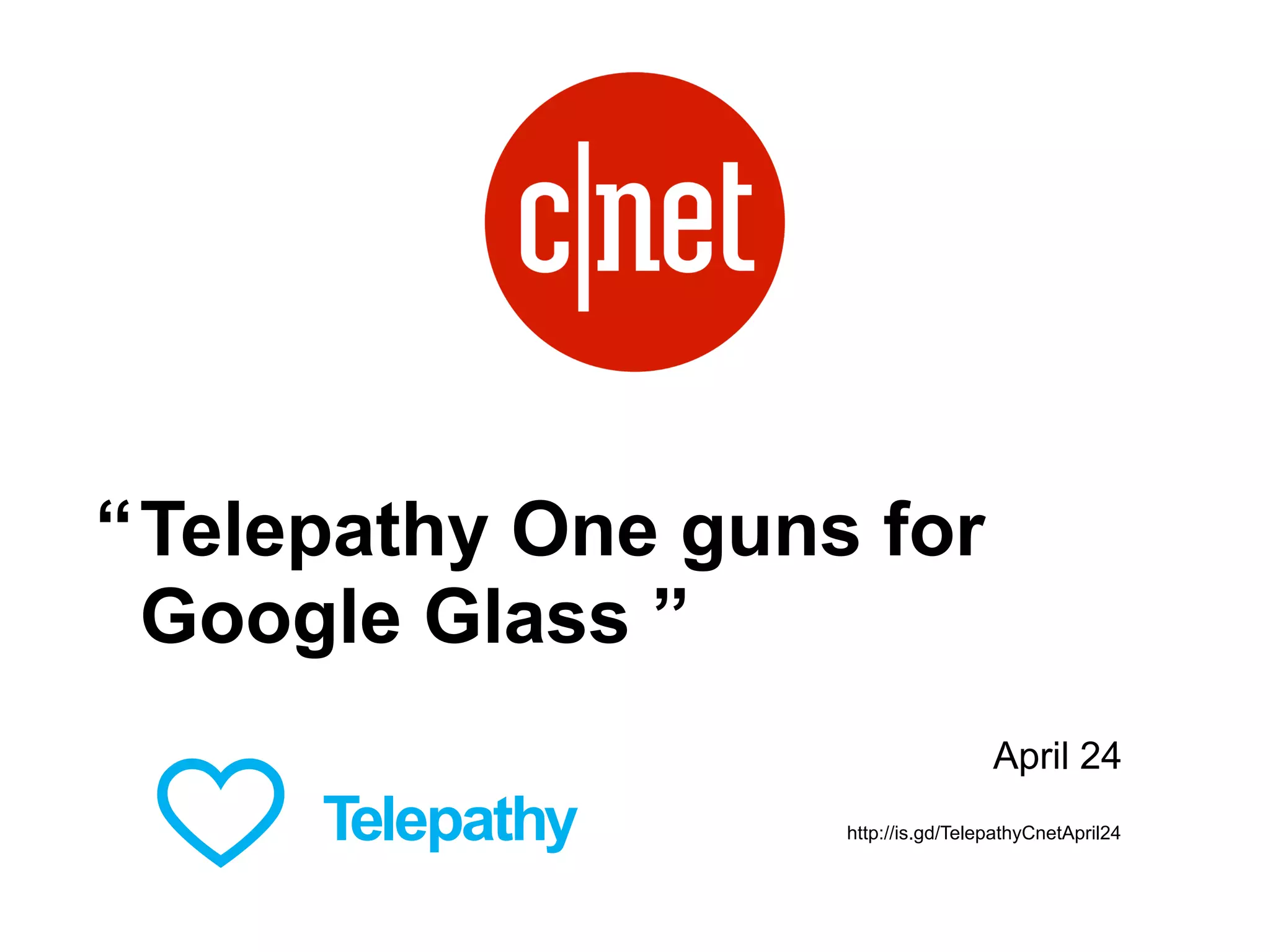 Telepathy One guns for
Google Glass ”
“
April 24
http://is.gd/TelepathyCnetApril24
 