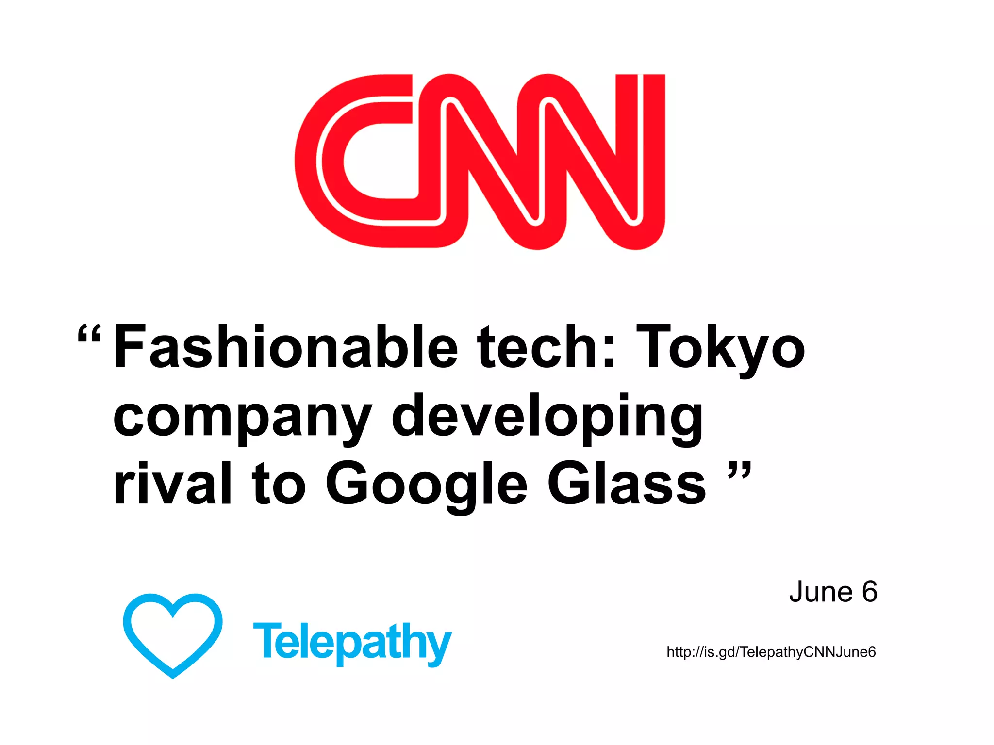 Fashionable tech: Tokyo
company developing
rival to Google Glass ”
June 6
http://is.gd/TelepathyCNNJune6
“
 