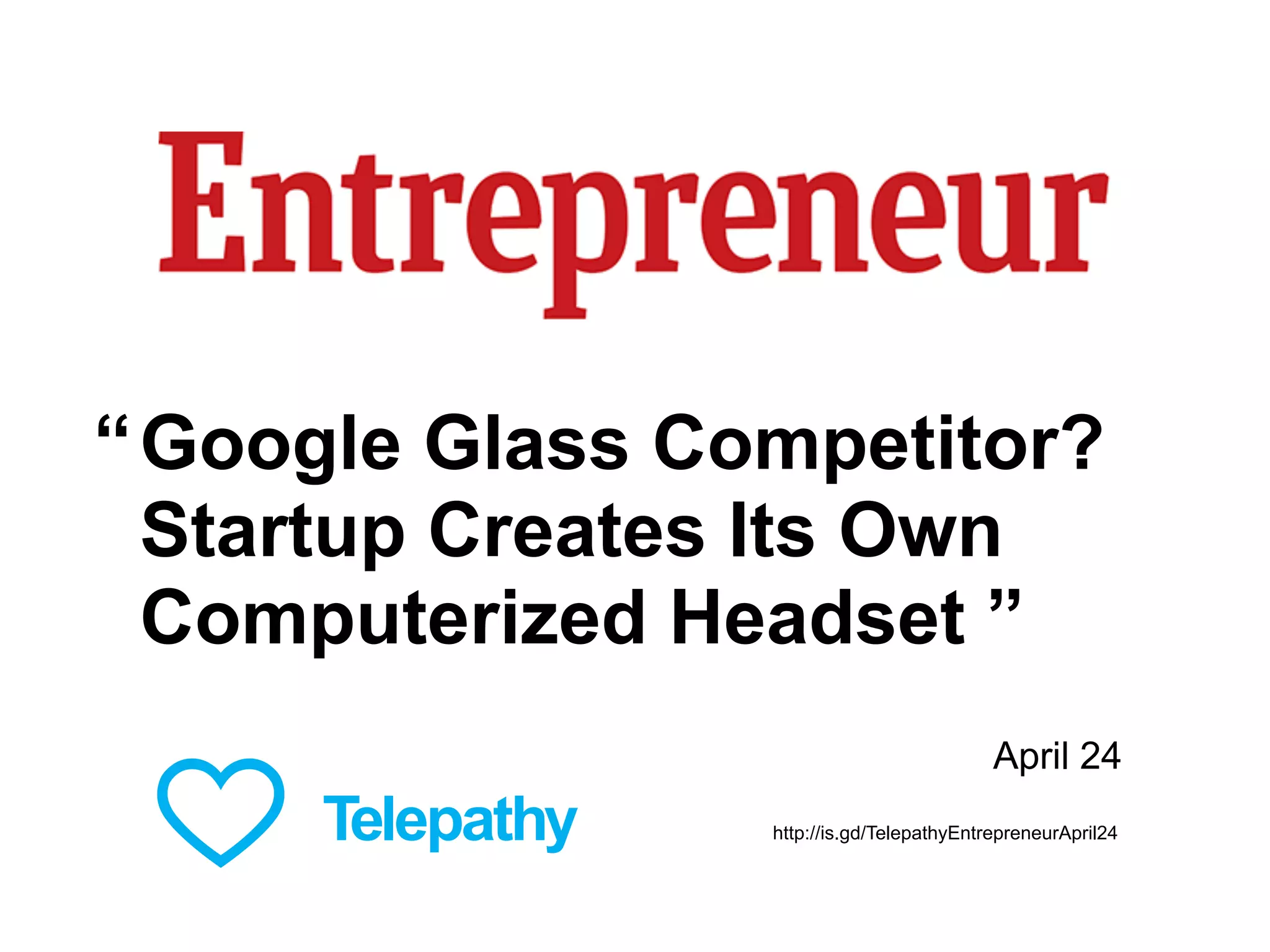 Google Glass Competitor?
Startup Creates Its Own
Computerized Headset ”
“
April 24
http://is.gd/TelepathyEntrepreneurApril24
 