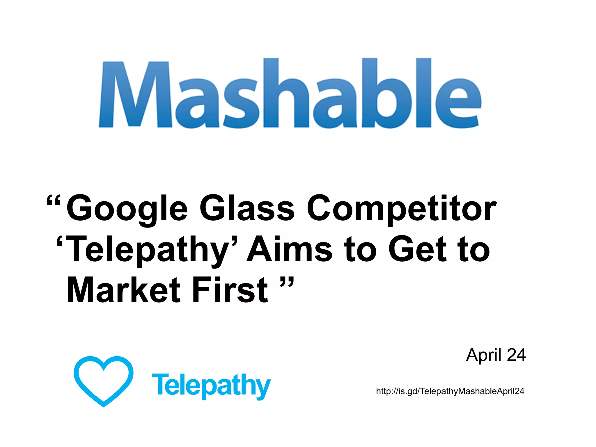 Google Glass Competitor
Telepathy’ Aims to Get to
Market First ”
“
‘
April 24
http://is.gd/TelepathyMashableApril24
 