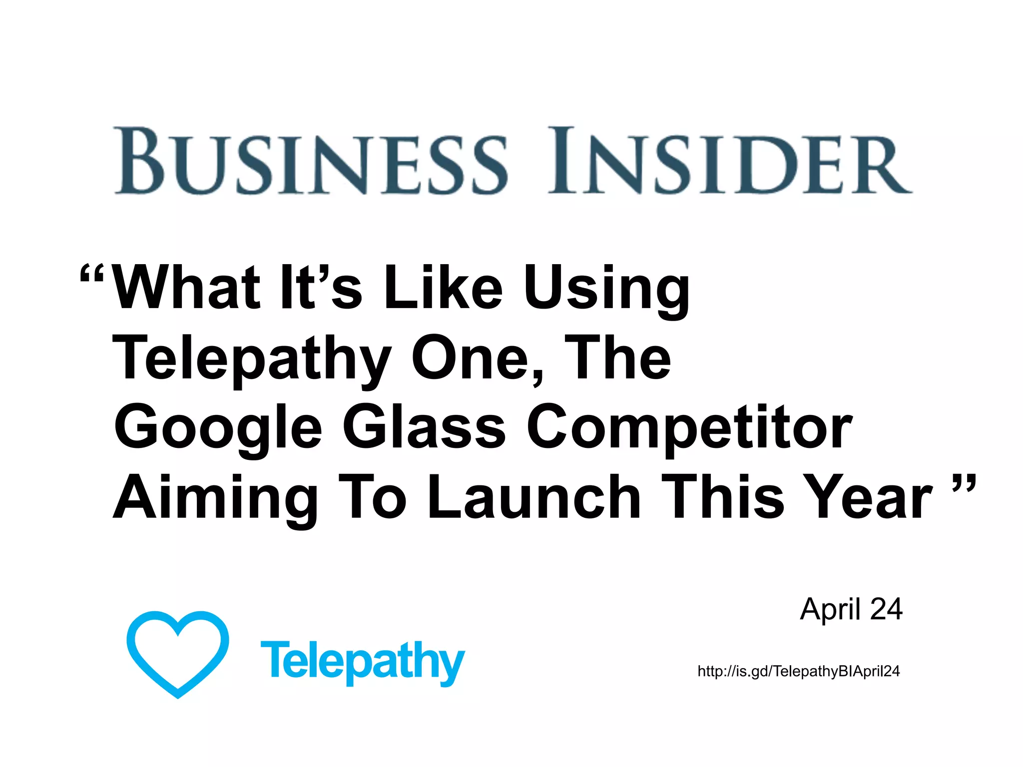 What It’s Like Using
Telepathy One, The
“
April 24
http://is.gd/TelepathyBIApril24
Google Glass Competitor
Aiming To Launch This Year ”
 