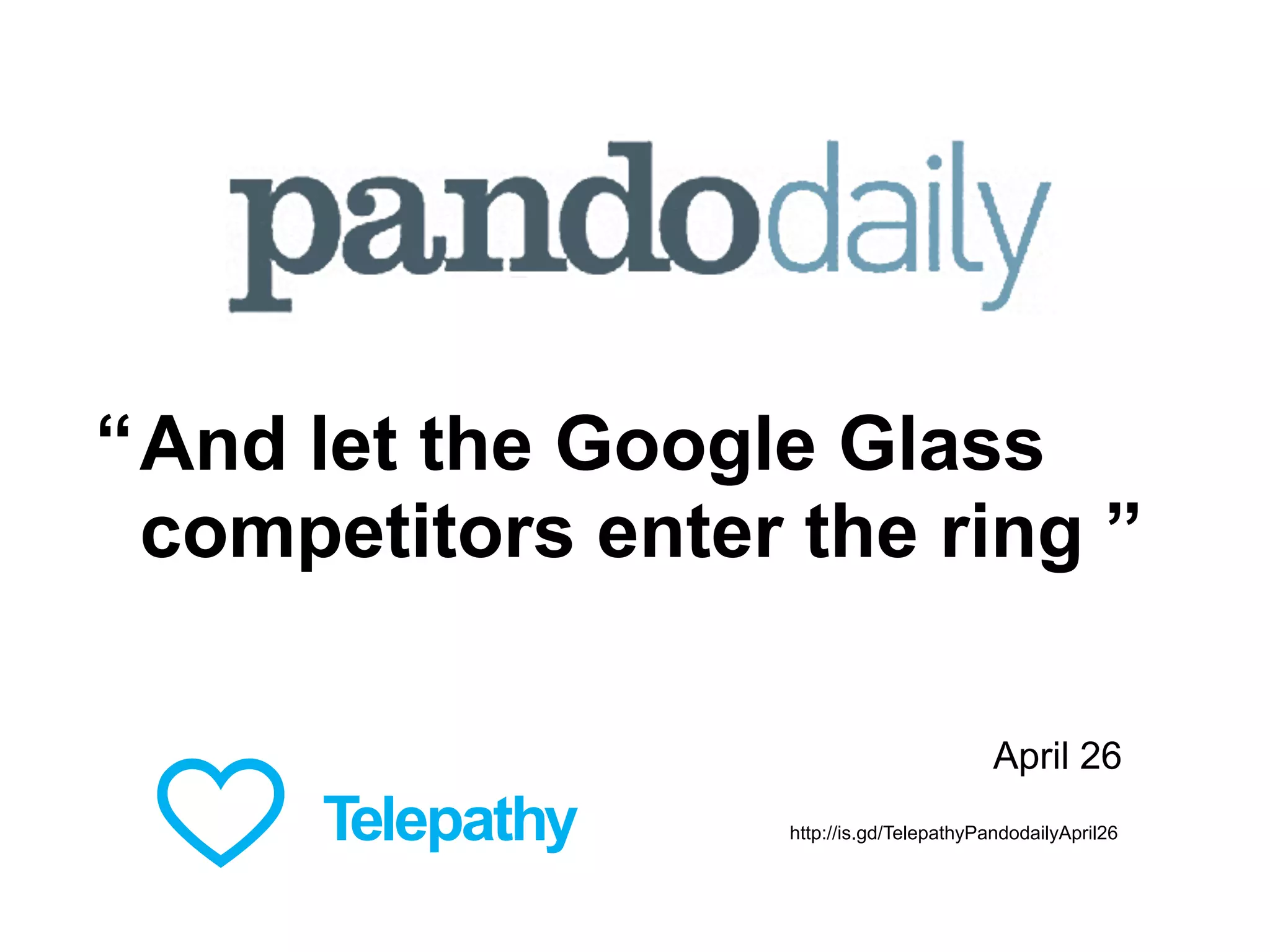 And let the Google Glass
competitors enter the ring ”
“
April 26
http://is.gd/TelepathyPandodailyApril26
 