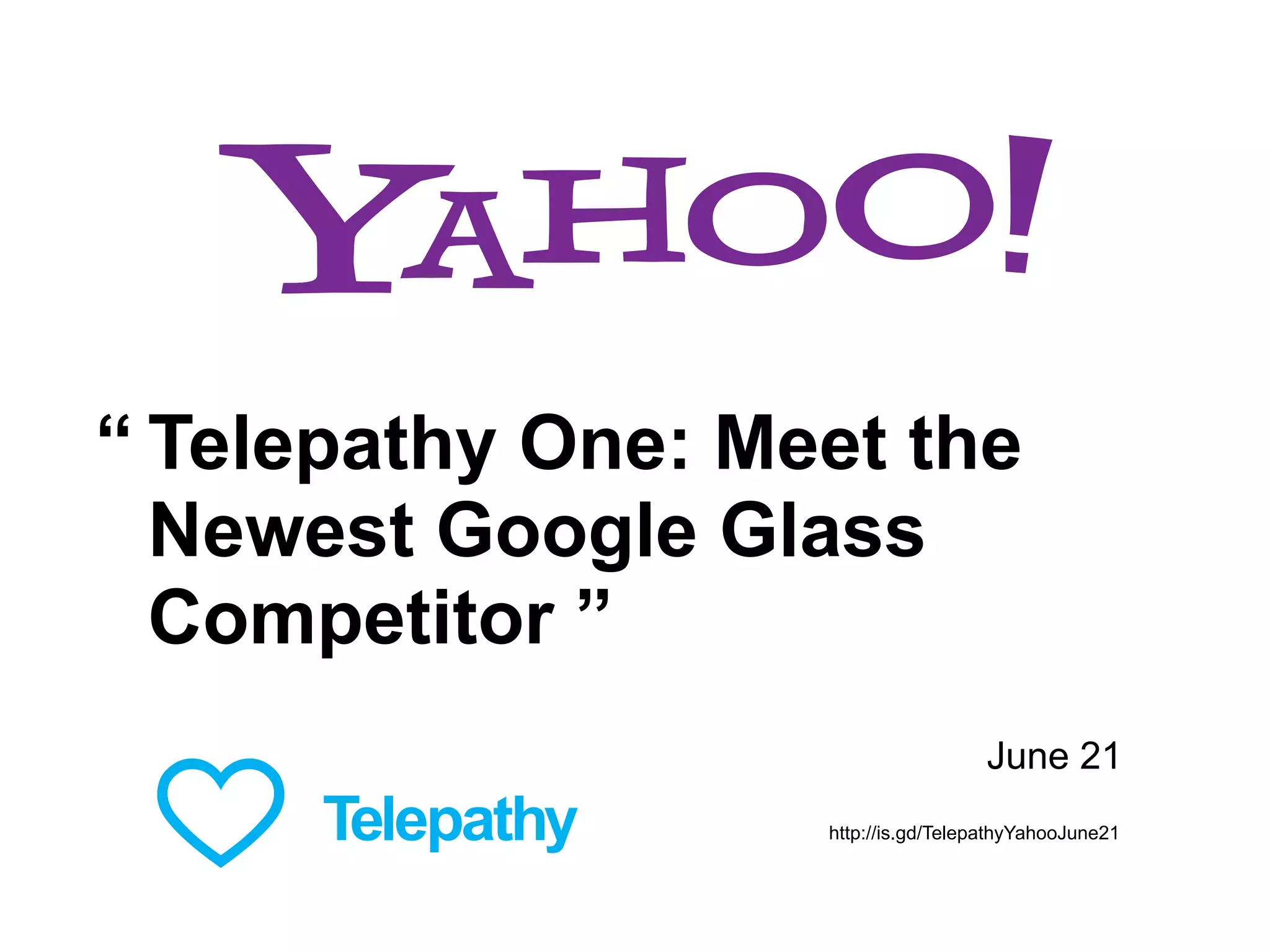 Telepathy One: Meet the
Newest Google Glass
Competitor ”
June 21
http://is.gd/TelepathyYahooJune21
“
 