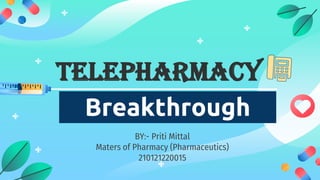 Breakthrough
BY:- Priti Mittal
Maters of Pharmacy (Pharmaceutics)
210121220015
Telepharmacy
 