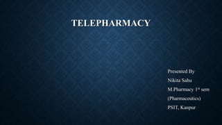 TELEPHARMACY
Presented By
Nikita Sahu
M.Pharmacy 1st sem
(Pharmaceutics)
PSIT, Kanpur
 