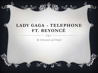 ‪Lady Gaga‪ - Telephone ft. Beyoncé‬ By Farhannah and Dimple 