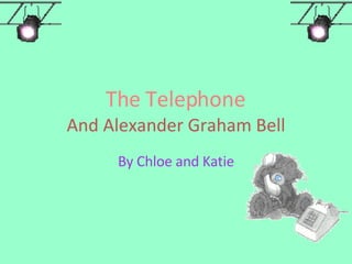 The Telephone And Alexander Graham Bell By Chloe and Katie 