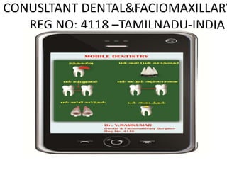 CONUSLTANT DENTAL&FACIOMAXILLARY
REG NO: 4118 –TAMILNADU-INDIA
 