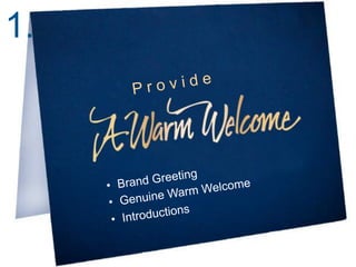 P r o v i d e
•  Brand Greeting
•  Genuine Warm Welcome
•  Introductions
1.
 