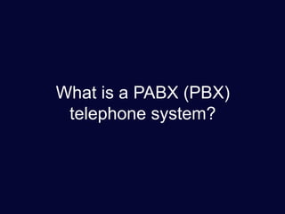 What is a PABX (PBX)
telephone system?

 
