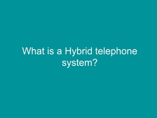 What is a Hybrid telephone
system?

 