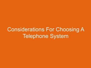 Considerations For Choosing A
Telephone System

 