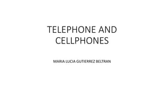 TELEPHONE AND
CELLPHONES
MARIA LUCIA GUTIERREZ BELTRAN
 