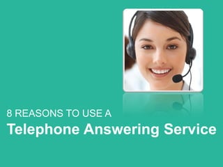 Telephone Answering Service
8 REASONS TO USE A
 
