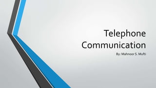 Telephone
Communication
By: Mahnoor S. Mufti
 