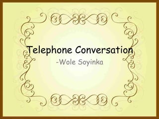 Telephone Conversation
-Wole Soyinka
 