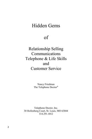 3
Hidden Gems
Of
Relationship Selling
Communications
Telephone & Life Skills
And
Customer Service
Nancy Friedman
Editor: V...