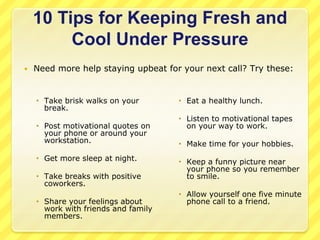 Why, Where, WhoUnsolicited Transfers - If you need to transfer the caller to another person.Let the caller know WHY you need to transfer them and ASK  their permission.Let the caller know WHERE and to WHOM you are transferring them.Stay on the line until the other staff member answers.Provide them with the caller’s name, phone number, and the reason for their call.If the other staff member is unavailable, DO NOT send the call to voicemail.Return to the caller, apologize for the inconvenience, and try to find an available person that can handle the call.If no one else is available, ask the caller for their permission to take a written message or to transfer them to the appropriate voicemail.