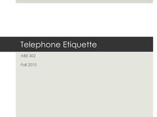 Telephone Etiquette ABE 302 Fall 2010 